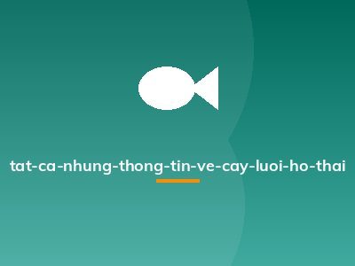 tat-ca-nhung-thong-tin-ve-cay-luoi-ho-thai