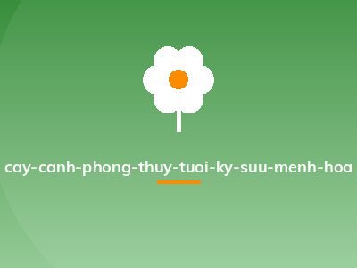 cay-canh-phong-thuy-tuoi-ky-suu-menh-hoa